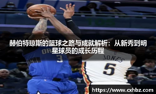 赫伯特琼斯的篮球之路与成就解析：从新秀到明星球员的成长历程